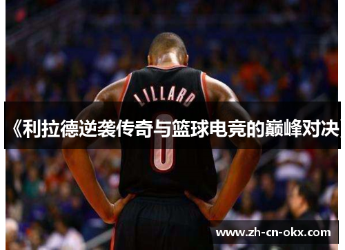 《利拉德逆袭传奇与篮球电竞的巅峰对决》