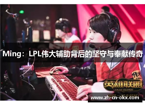 Ming：LPL伟大辅助背后的坚守与奉献传奇