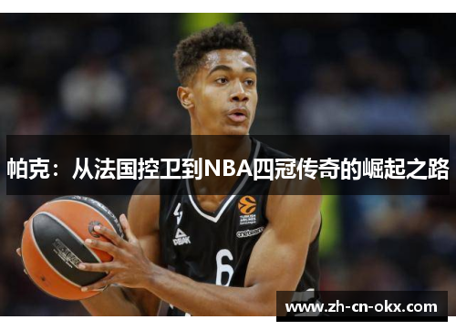 帕克：从法国控卫到NBA四冠传奇的崛起之路